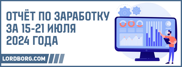 Отчёт по заработку в Интернете за 15-21 июля 2024 года