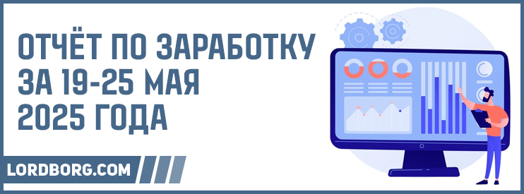Отчёт по заработку в Интернете за 19-25 мая 2025 года