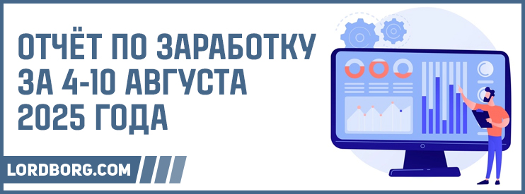 Отчёт по заработку в Интернете за 4-10 августа 2025 года
